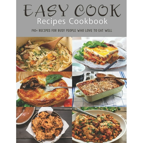 Easy Cook Recipes Cookbook: 140  Recipes for busy people who love to eat well (Paperback)
