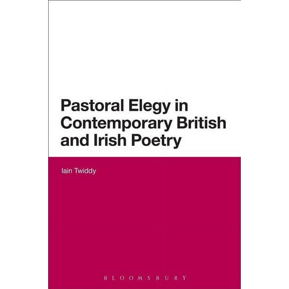 Continuum Literary Studies Pastoral Elegy in Contemporary British and Irish Poetry, (Paperback)