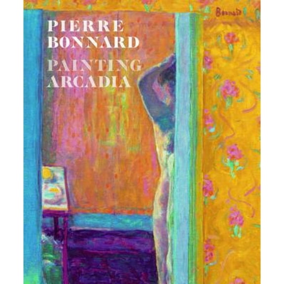 Pre-Owned Pierre Bonnard: Painting Arcadia (Hardcover) by Guy Cogeval, Isabelle Cahn