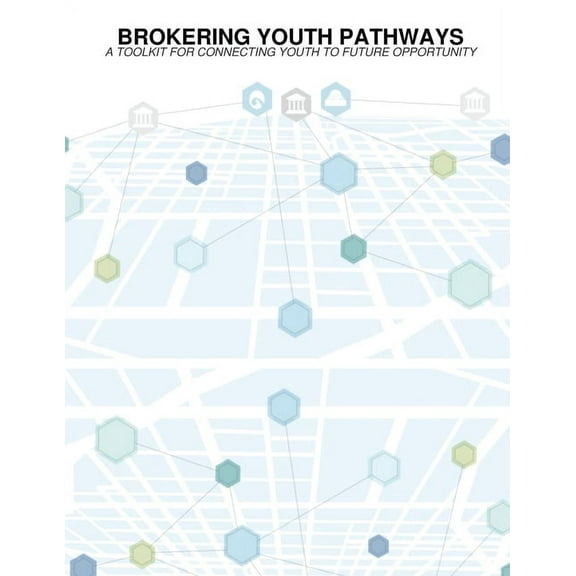 Brokering Youth Pathways: A Toolkit For Connecting Youth to Future Opportunity, (Paperback)