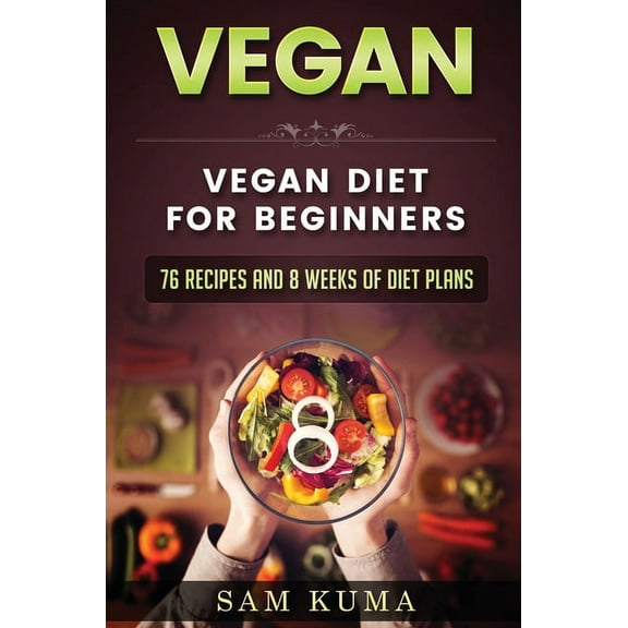 Vegan: Vegan diet for beginners: 76 Recipes and 8 Weeks of Diet Plans, (Hardcover)