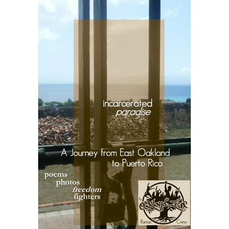 Incarcerated Paradise: A Journey from East Oakland to Puerto Rico Poems, Photos, Freedom Fighters - eBook