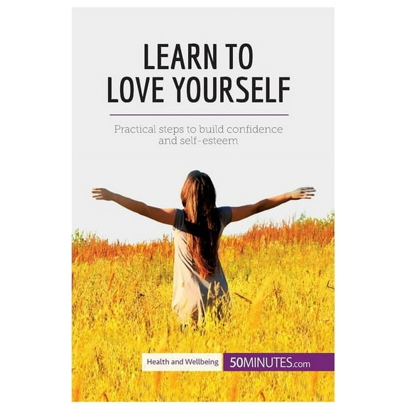 Learn to Love Yourself: Practical steps to build confidence and self-esteem, (Paperback)