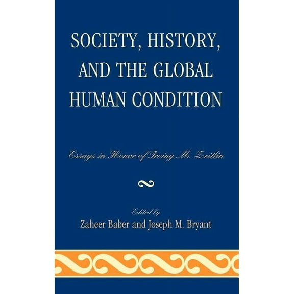 Society, History, and the Global Human Condition : Essays in Honor of Irving M. Zeitlin (Hardcover)