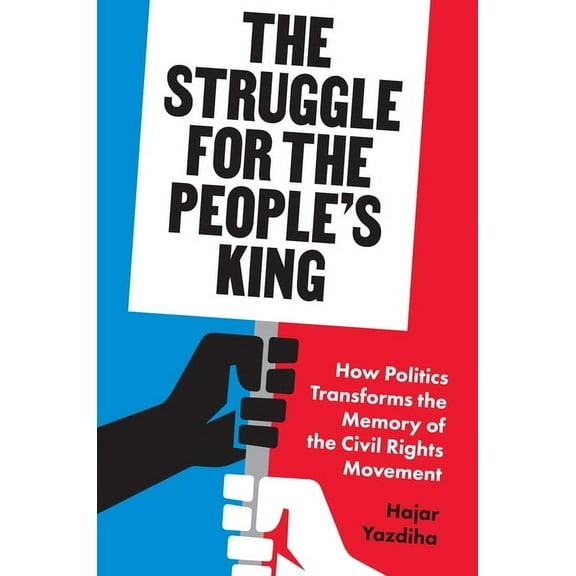 The Struggle for the People's King: How Politics Transforms the Memory of the Civil Rights Movement, (Hardcover)
