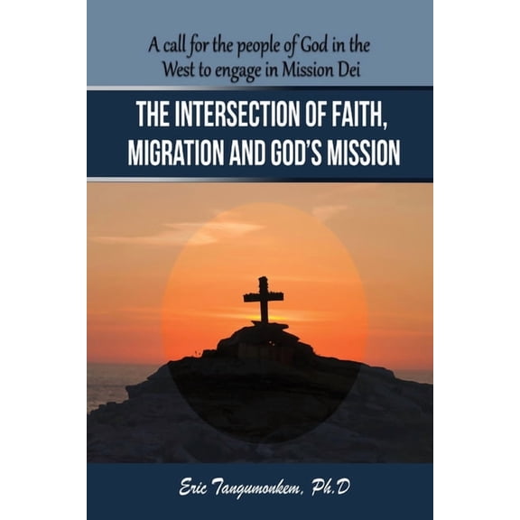 The Intersection of Faith, Migration and God's Mission: A call for the people of God in the West to engage in Mission De, (Paperback)