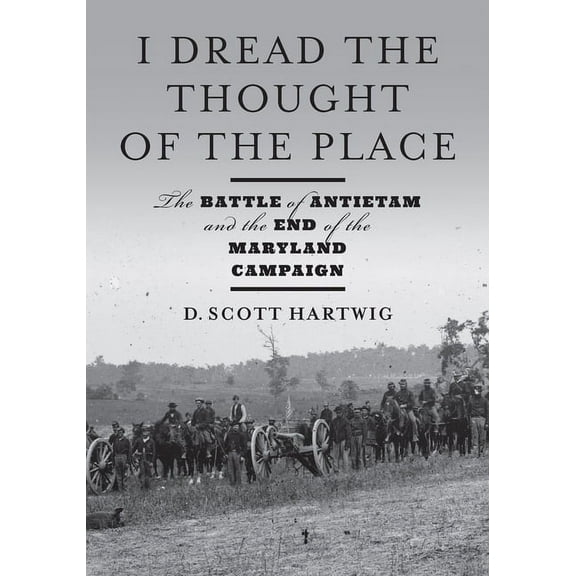 I Dread the Thought of the Place: The Battle of Antietam and the End of the Maryland Campaign (Hardcover)