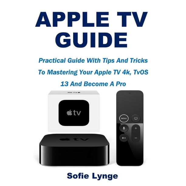 Apple TV Guide : Practical Guide With Tips And To Mastering Your TV 4k, 13 And Become A Pro (Paperback) - Walmart.com