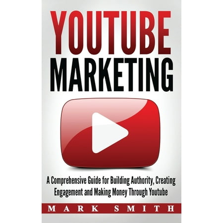 Social Media Marketing: YouTube Marketing: A Comprehensive Guide for Building Authority, Creating Engagement and Making Money Through Youtube (Series #2) (Hardcover)