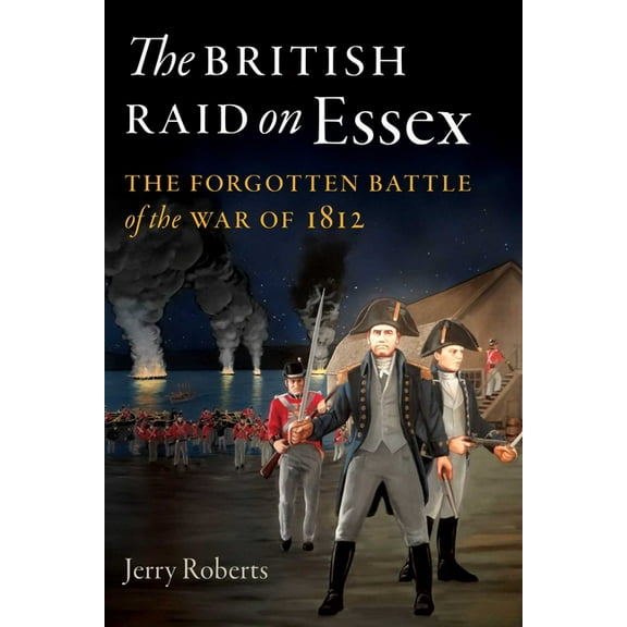 The British Raid on Essex: The Forgotten Battle of the War of 1812, (Paperback)