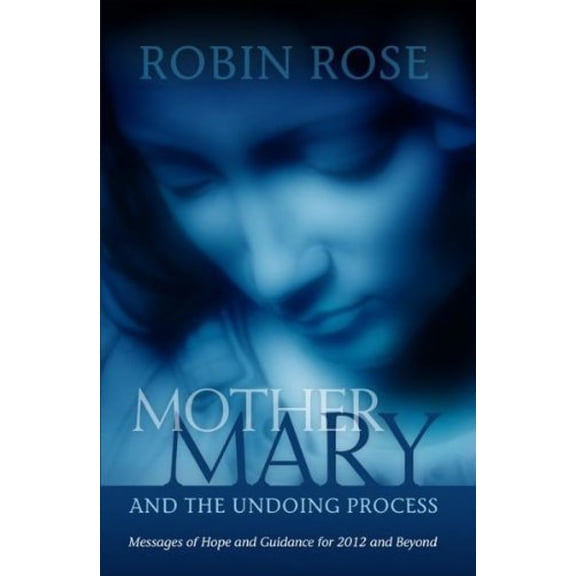 Mother Mary and the Undoing Process : Messages of Hope and Guidance for 2012 and Beyond (Paperback)
