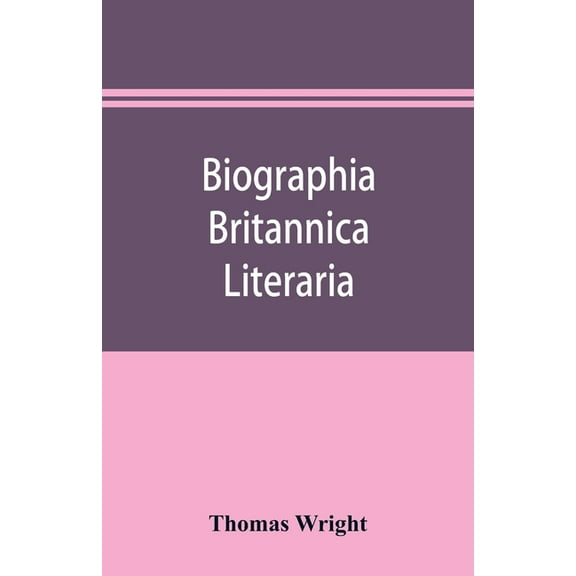 Biographia britannica literaria; or, Biography of literary characters of Great Britain and Ireland, arranged in chronolo, (Paperback)