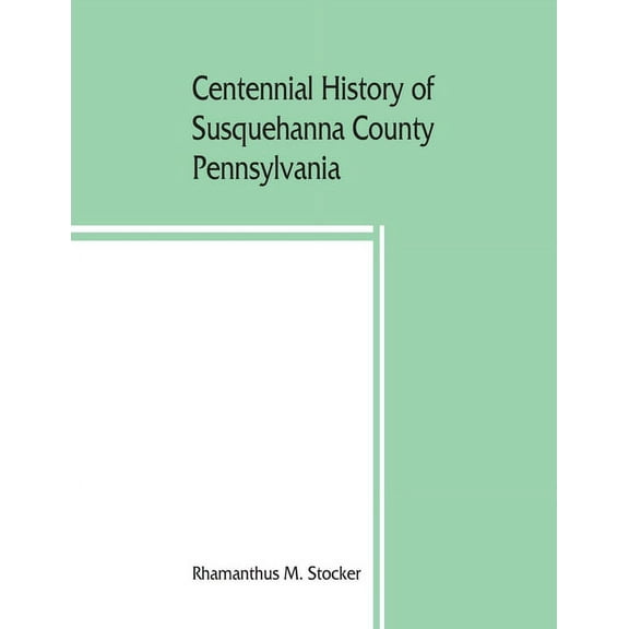 Centennial history of Susquehanna County, Pennsylvania, (Paperback)