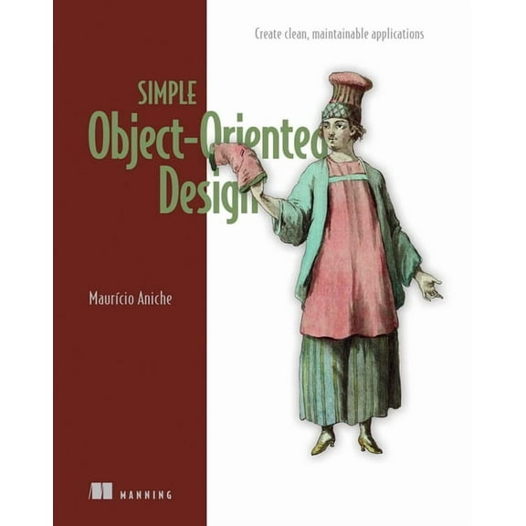 Simple Object-Oriented Design: Create Clean, Maintainable Applications, (Paperback)