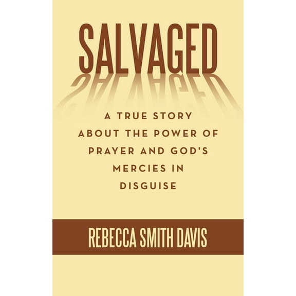 Salvaged: A True Story About the Power of Prayer and God's Mercies in Disguise, (Paperback)