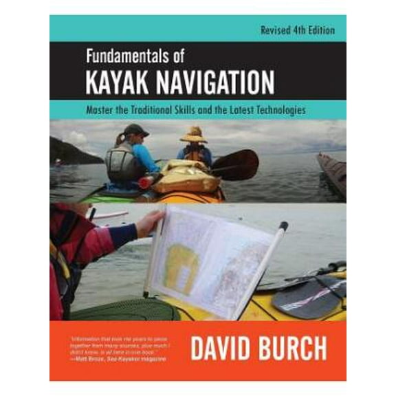 Fundamentals of Kayak Navigation: Master the Traditional Skills and the Latest Technologies, Revised Fourth Edition -- David Burch