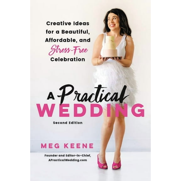 A Practical Wedding: Creative Ideas for a Beautiful, Affordable, and Stress-Free Celebration, (Paperback)