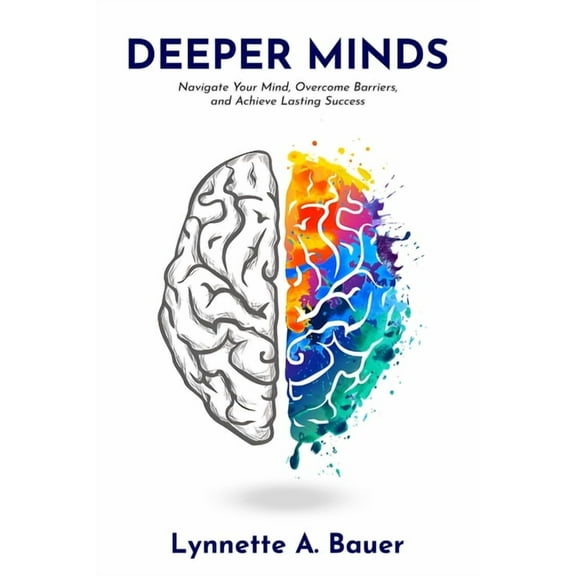 Deeper Minds: Navigate Your Mind, Overcome Barriers, and Achieve Lasting Success, (Paperback)