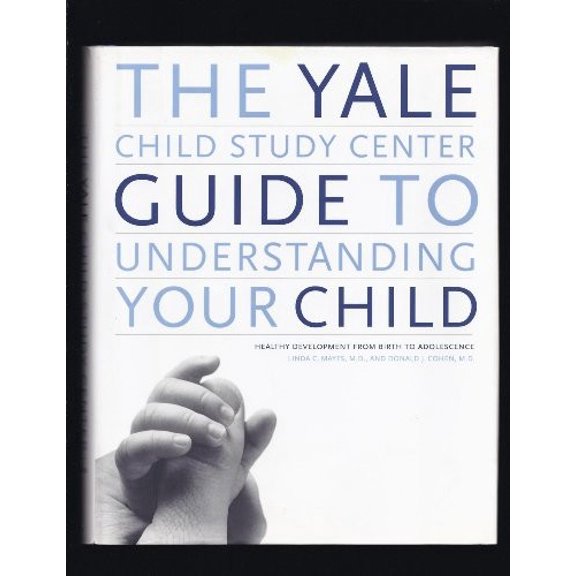 Pre-Owned The Yale Child Study Center Guide to Understanding Your Child: Healthy Development from Birth to (Hardcover) by Linda C Mayes, Donald J Cohen, John E Schowalter