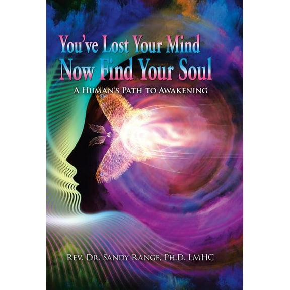 You've Lost Your Mind Now Find Your Soul: A Human's Path to Awakening, (Hardcover)
