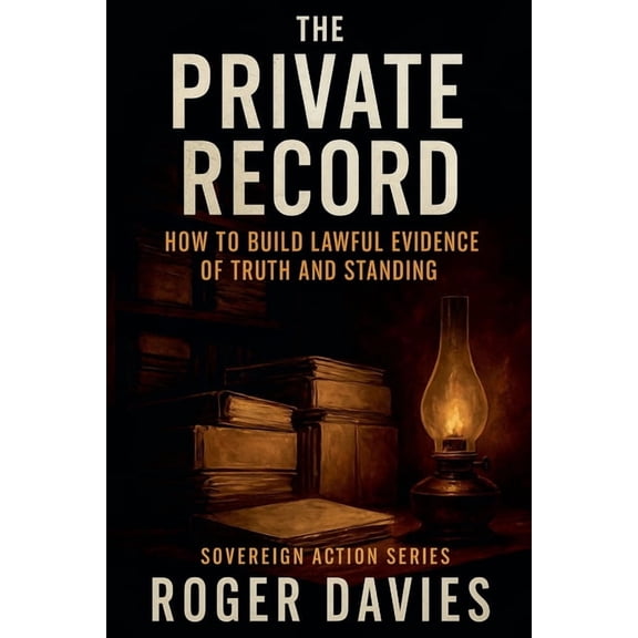 Sovereign Action The Private Record: How to Build Lawful Evidence of Truth and Standing, Book 3, (Paperback)