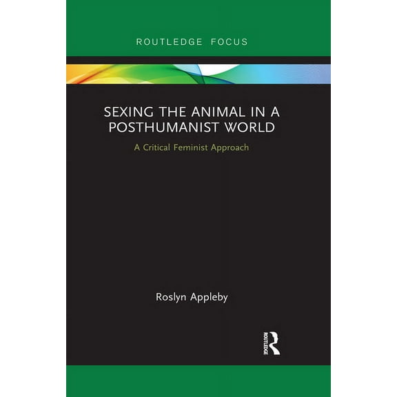 Sexing the Animal in a Post-Humanist World: A Critical Feminist Approach, (Paperback)