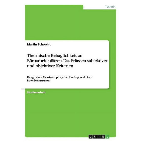 Thermische Behaglichkeit an Büroarbeitsplätzen. Das Erfassen subjektiver und objektiver Kriterien: Design eines Messkonzeptes, einer Umfrage und einer Datenbankstruktur (Paperback)