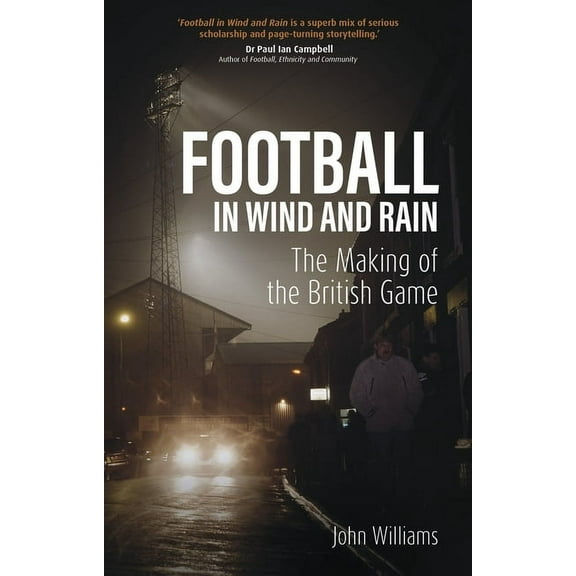Football in Wind and Rain: The British Game, (Paperback)