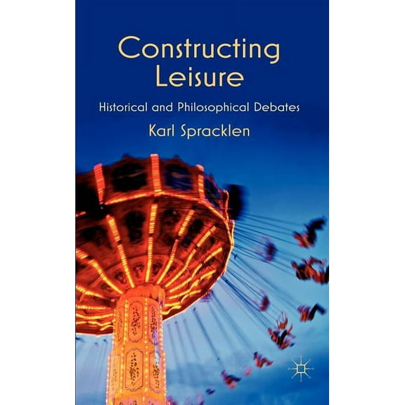 Constructing Leisure: Historical and Philosophical Debates, (Hardcover)