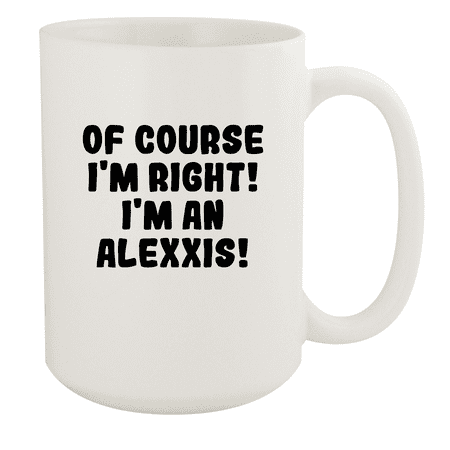 

Of Course I m Right! I m An Alexxis! - Ceramic 15oz White Mug White