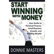 Winning with Money Start Winning With Money: Your Guide to Personal Finance, Small Business Growth, and Building Wealth, Book 1, (Paperback)