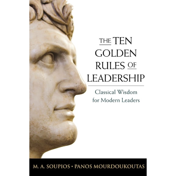 The Ten Golden Rules of Leadership: Classical Wisdom for Modern Leaders, (Paperback)