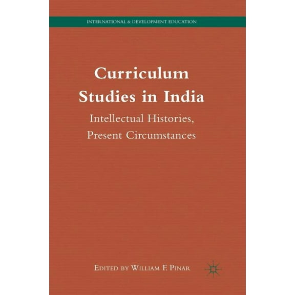 International and Development Education Curriculum Studies in India: Intellectual Histories, Present Circumstances, (Paperback)
