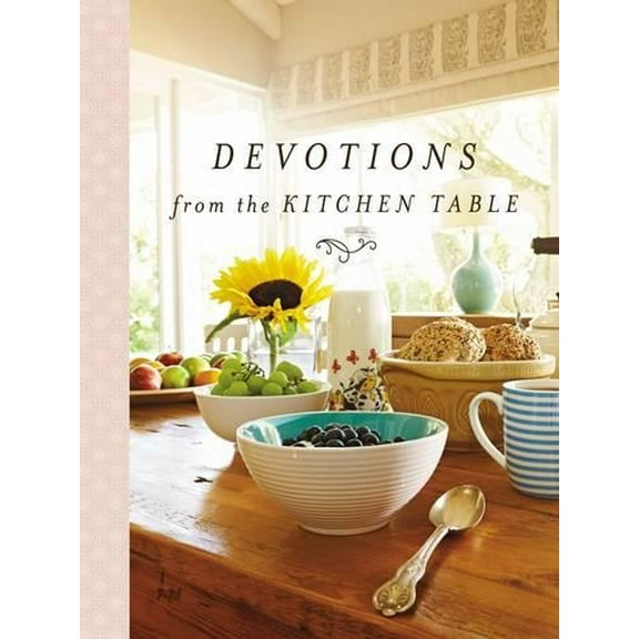 Pre-Owned Devotions from the Kitchen Table: Meditations to Nourish Your Heart and Soul (a 90-Day Devotional) (Hardcover) 0718091876 9780718091873
