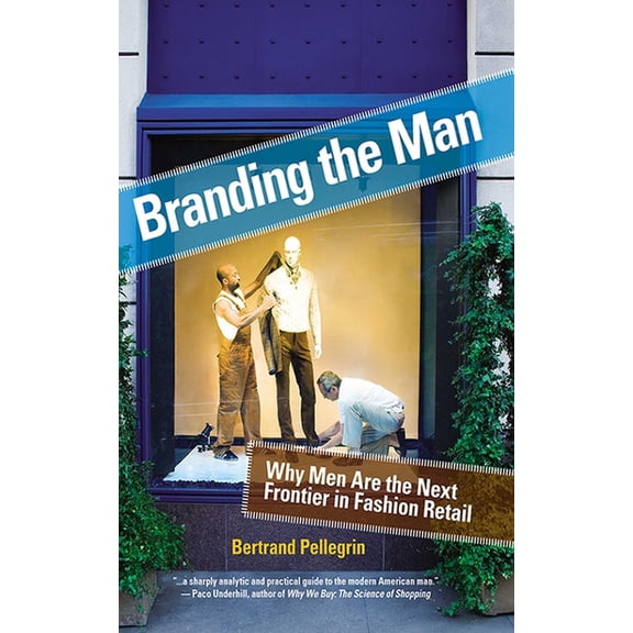 Branding the Man : Why Men Are the Next Frontier in Fashion Retail (Hardcover)