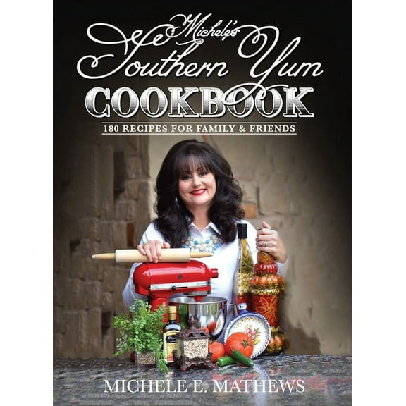 Michele's Southern Yum Cookbook: 180 Recipes for Family & Friends, (Hardcover)