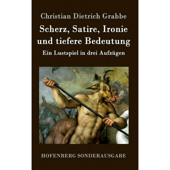 Scherz, Satire, Ironie und tiefere Bedeutung: Ein Lustspiel in drei Aufzügen (Hardcover)