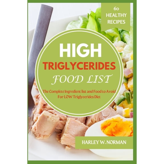 High Triglycerides Food List: The Complete Ingredient list and Food to Avoid For High Triglycerides Diet, (Paperback)