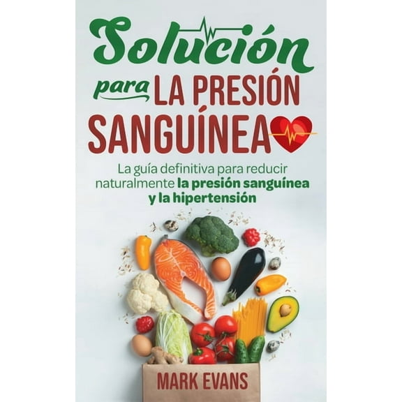 Solución Para La Presión Sanguínea: La Guía Definitiva Para Reducir Naturalmente La Presión Sanguínea Y La Hipertensión , (Paperback)
