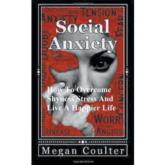 Social Anxiety: How To Overcome Shyness, Stress And Live A Happier Life, (Paperback)