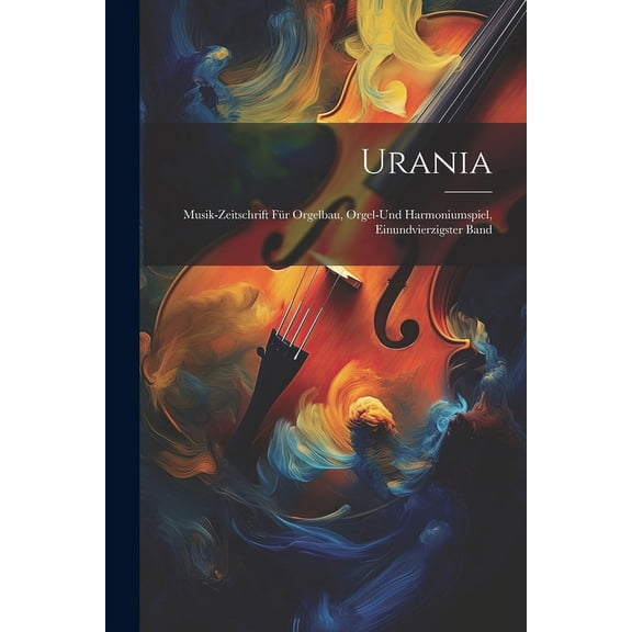 Urania: Musik-Zeitschrift fÃ¼r Orgelbau, Orgel-und Harmoniumspiel, Einundvierzigster Band, (Paperback)