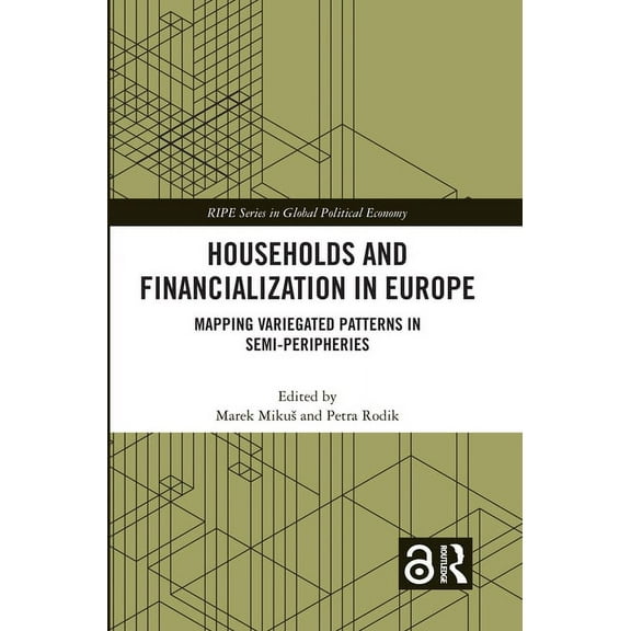 Ripe Global Political Economy Households and Financialization in Europe: Mapping Variegated Patterns in Semi-Peripheries, (Hardcover)