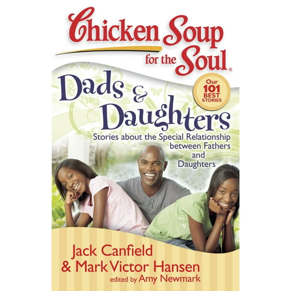 Chicken Soup for the Soul: Chicken Soup for the Soul: Dads & Daughters : Stories about the Special Relationship between Fathers and Daughters (Paperback)