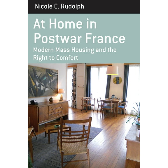 Berghahn Monographs in French Studies At Home in Postwar France: Modern Mass Housing and the Right to Comfort, Book 14, (Hardcover)