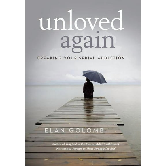 Unloved Again: Breaking Your Serial Addiction (Hardcover) by Elan Golomb
