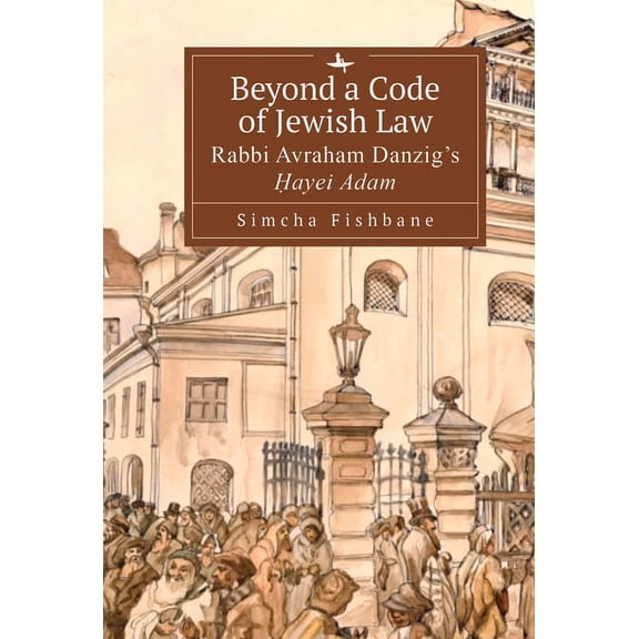 Judaism and Jewish Life Beyond a Code of Jewish Law: Rabbi Avraham Danzig's Ḥayei Adam, (Hardcover)