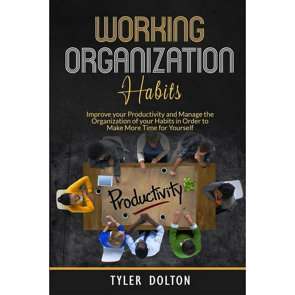Habit Organization Work: Improve your Productivity and Manage the Organization of your Habits in Order to Make More Time for Yourself (Paperback)
