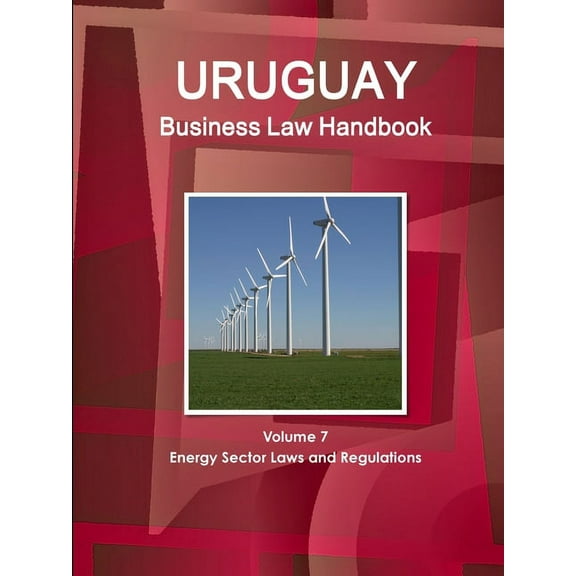 Uruguay Business Law Handbook Volume 7 Energy Sector Laws and Regulations (Paperback)