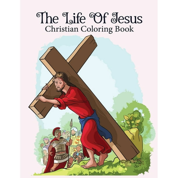 Download The Life Of Jesus Christian Coloring Book An Adult Christian Coloring Books Fun Easy And Fantasy