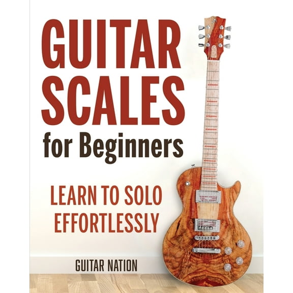 Guitar Scales for Beginners: Learn to Solo Effortlessly, (Paperback)